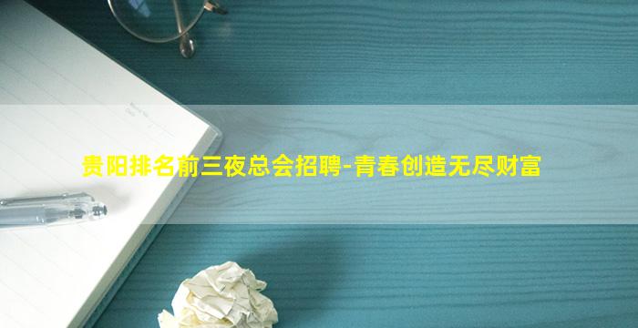 贵阳排名前三夜总会招聘-青春创造无尽财富